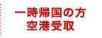 一時帰国の方・空港受け取り